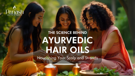 The Science Behind Ayurvedic Hair Oils: Nourishing Your Scalp and Strands